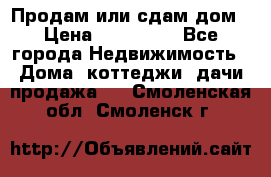 Продам или сдам дом › Цена ­ 500 000 - Все города Недвижимость » Дома, коттеджи, дачи продажа   . Смоленская обл.,Смоленск г.